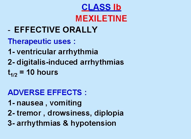  CLASS Ib MEXILETINE - EFFECTIVE ORALLY Therapeutic uses : 1 - ventricular arrhythmia