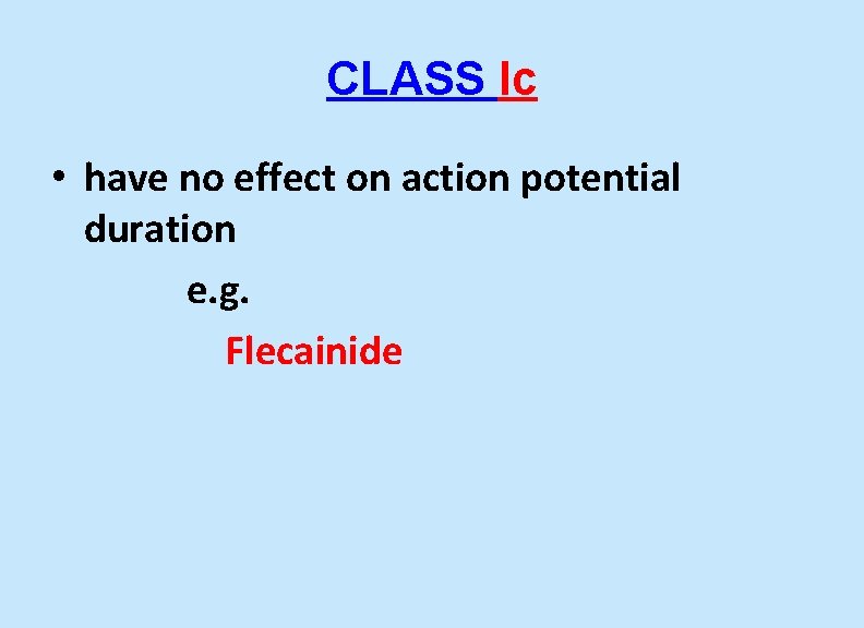 CLASS Ic • have no effect on action potential duration e. g. Flecainide 