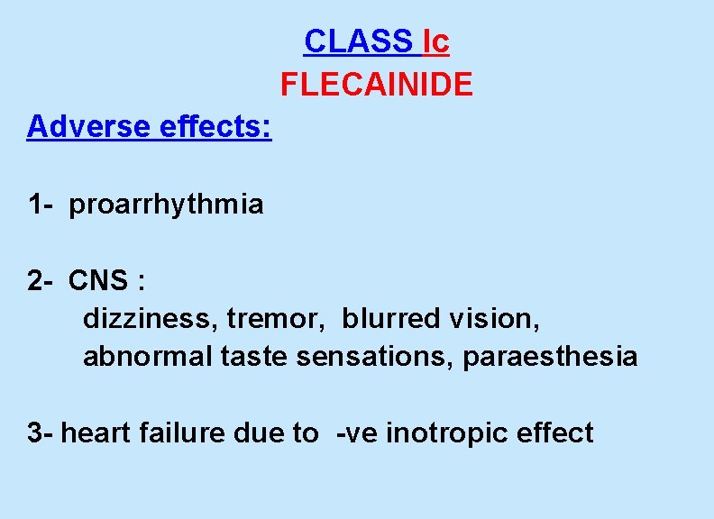  CLASS Ic FLECAINIDE Adverse effects: 1 - proarrhythmia 2 - CNS : dizziness,