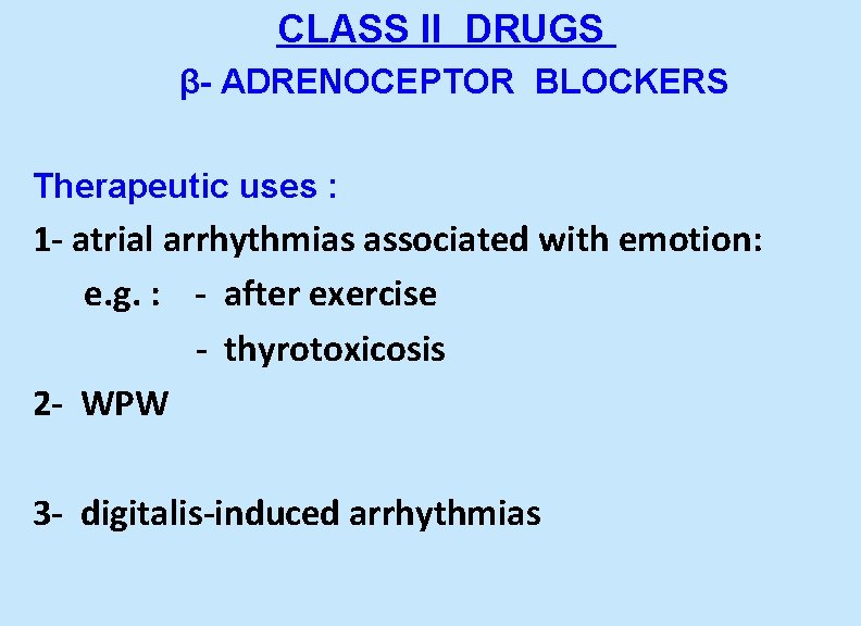  CLASS II DRUGS β- ADRENOCEPTOR BLOCKERS Therapeutic uses : 1 - atrial arrhythmias