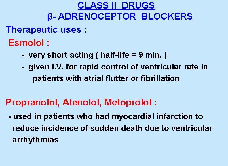  CLASS II DRUGS β- ADRENOCEPTOR BLOCKERS Therapeutic uses : Esmolol : - very