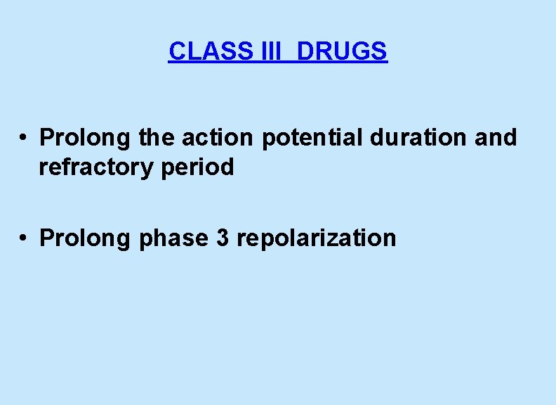 CLASS III DRUGS • Prolong the action potential duration and refractory period • Prolong