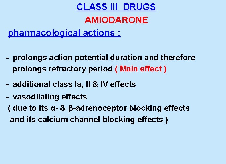 CLASS III DRUGS AMIODARONE pharmacological actions : - prolongs action potential duration and therefore