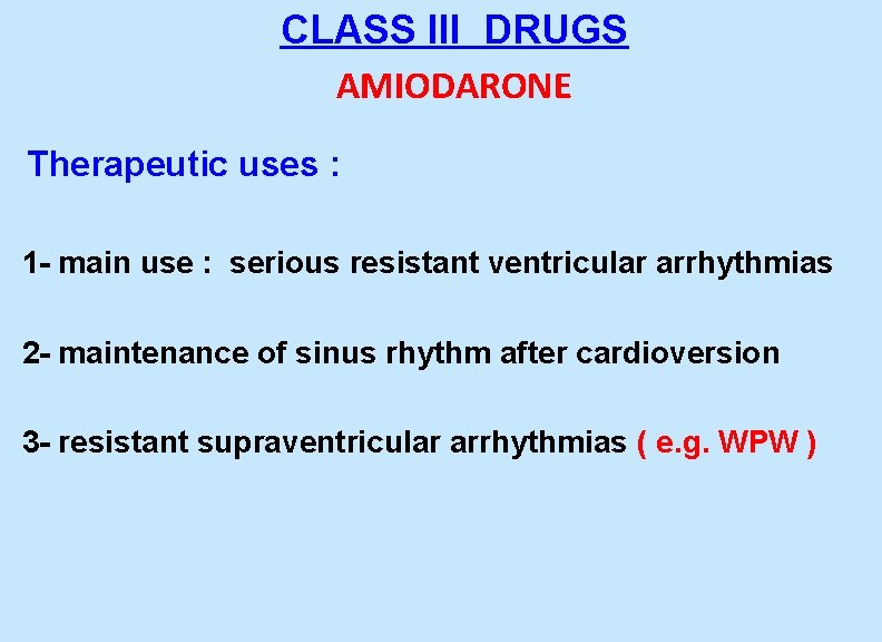  CLASS III DRUGS AMIODARONE Therapeutic uses : 1 - main use : serious