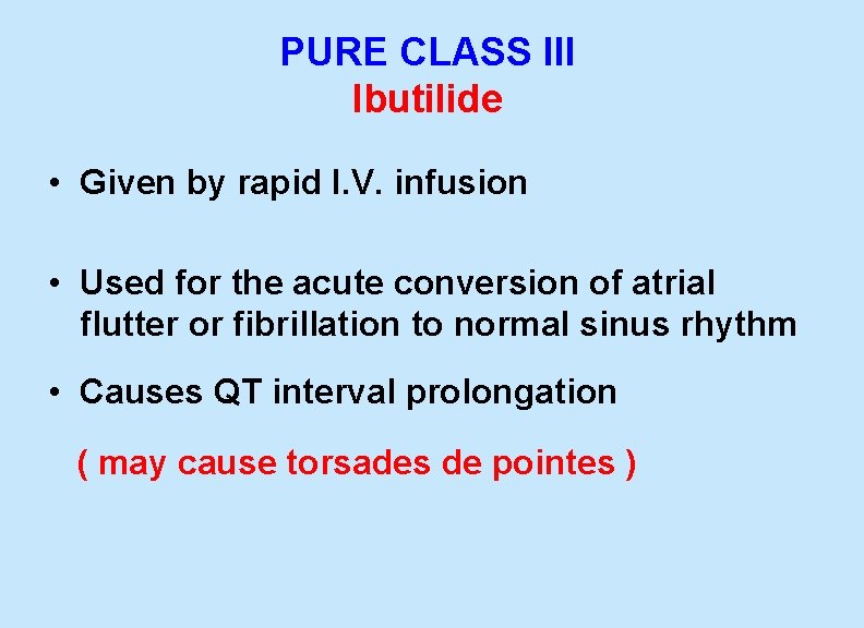 PURE CLASS III Ibutilide • Given by rapid I. V. infusion • Used for