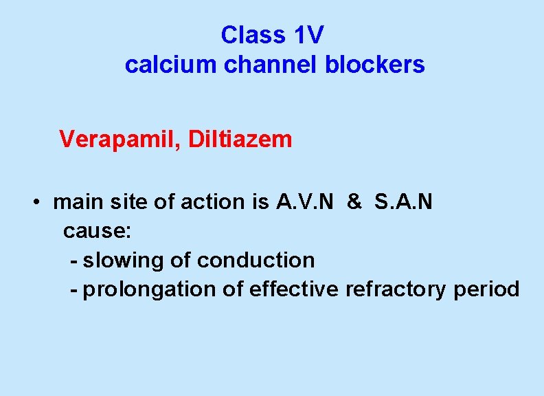 Class 1 V calcium channel blockers Verapamil, Diltiazem • main site of action is