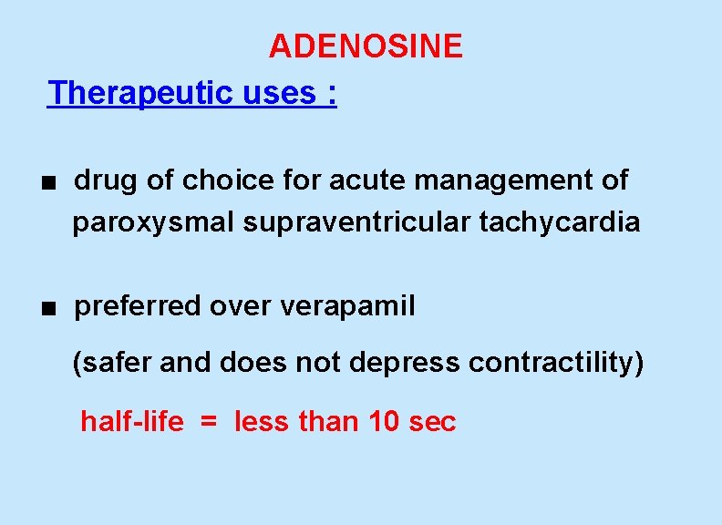  ADENOSINE Therapeutic uses : ■ drug of choice for acute management of paroxysmal