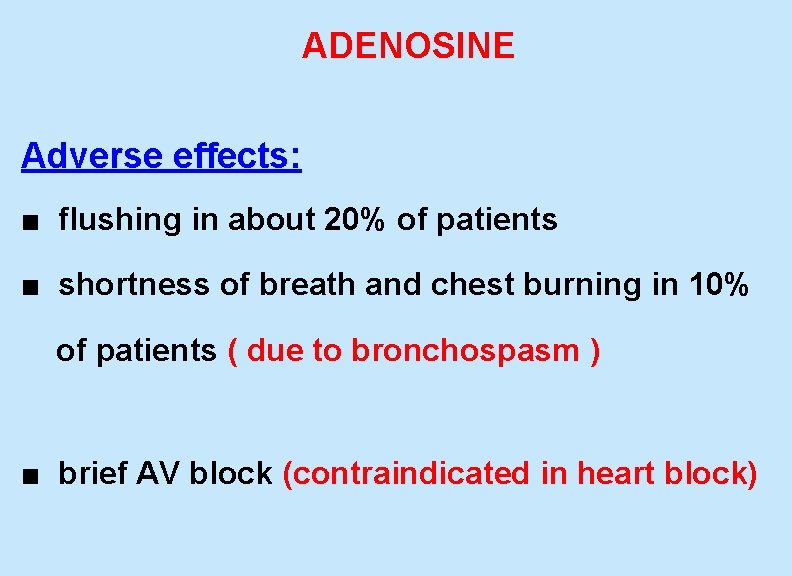  ADENOSINE Adverse effects: ■ flushing in about 20% of patients ■ shortness of