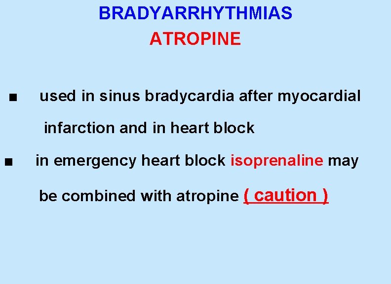  BRADYARRHYTHMIAS ATROPINE ■ used in sinus bradycardia after myocardial infarction and in heart