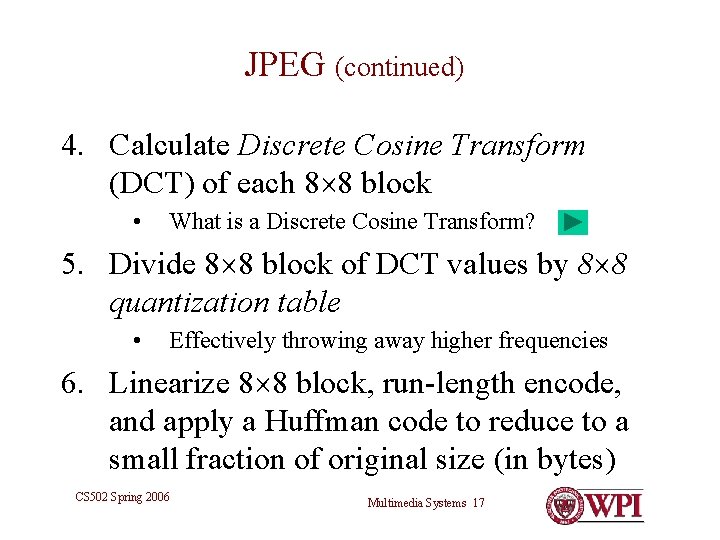 JPEG (continued) 4. Calculate Discrete Cosine Transform (DCT) of each 8 8 block • JPEG (continued) 4. Calculate Discrete Cosine Transform (DCT) of each 8 8 block •