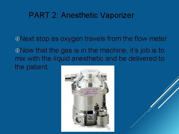 PART 2: Anesthetic Vaporizer Next Now stop as oxygen travels from the flow meter