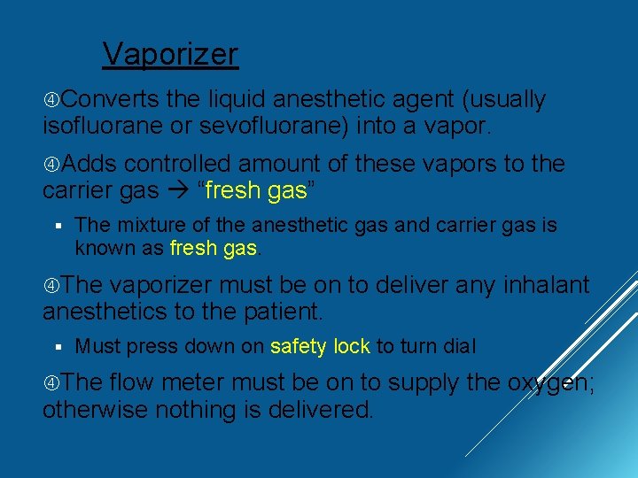Vaporizer Converts the liquid anesthetic agent (usually isofluorane or sevofluorane) into a vapor. Adds