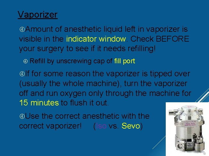Vaporizer Amount of anesthetic liquid left in vaporizer is visible in the indicator window.