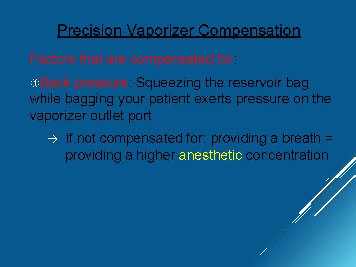 Precision Vaporizer Compensation Factors that are compensated for: Back pressure: Squeezing the reservoir bag