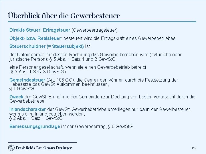 Überblick über die Gewerbesteuer Direkte Steuer, Ertragsteuer (Gewerbeertragsteuer) Objekt- bzw. Realsteuer: besteuert wird die