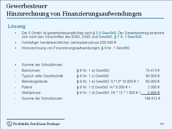 Gewerbesteuer Hinzurechnung von Finanzierungsaufwendungen Lösung • Die S Gmb. H ist gewerbesteuerpflichtig nach §