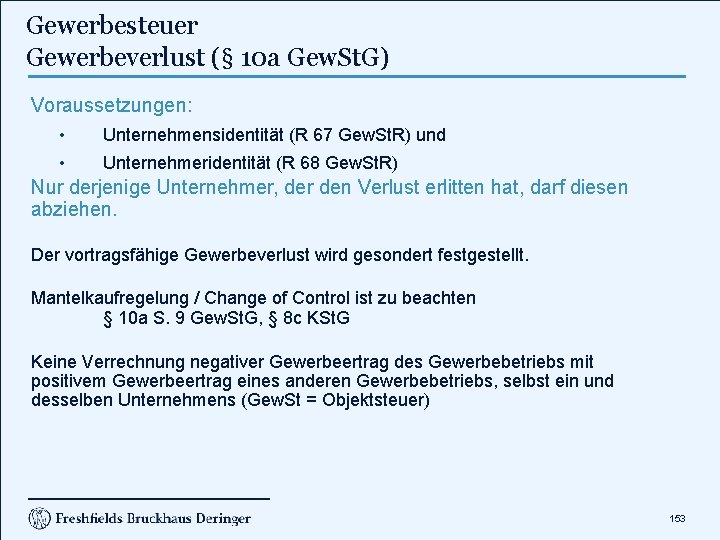 Gewerbesteuer Gewerbeverlust (§ 10 a Gew. St. G) Voraussetzungen: • Unternehmensidentität (R 67 Gew.