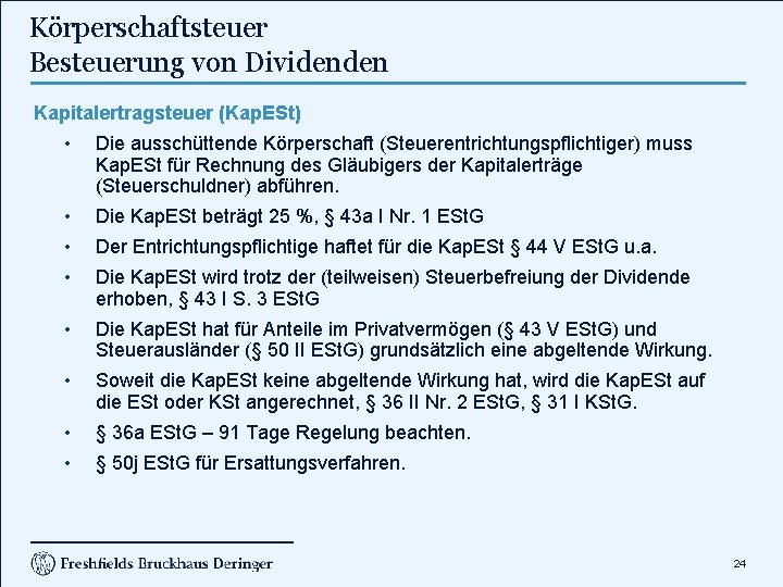 Körperschaftsteuer Besteuerung von Dividenden Kapitalertragsteuer (Kap. ESt) • Die ausschüttende Körperschaft (Steuerentrichtungspflichtiger) muss Kap.