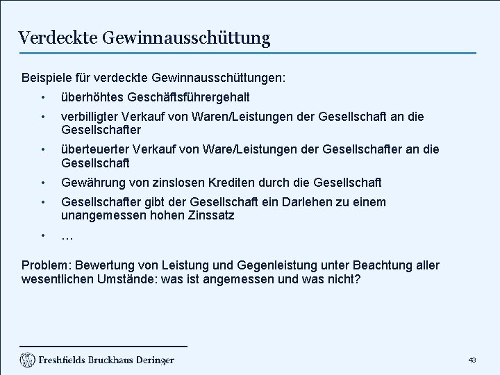 Verdeckte Gewinnausschüttung Beispiele für verdeckte Gewinnausschüttungen: • überhöhtes Geschäftsführergehalt • verbilligter Verkauf von Waren/Leistungen