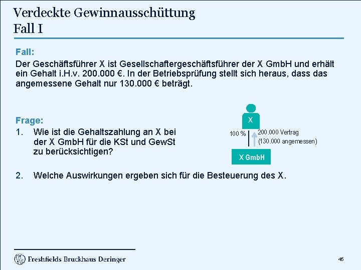 Verdeckte Gewinnausschüttung Fall I Fall: Der Geschäftsführer X ist Gesellschaftergeschäftsführer der X Gmb. H