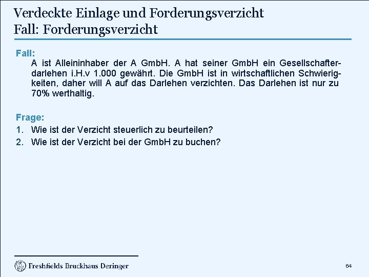 Verdeckte Einlage und Forderungsverzicht Fall: A ist Alleininhaber der A Gmb. H. A hat