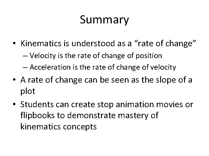 Summary • Kinematics is understood as a “rate of change” – Velocity is the Summary • Kinematics is understood as a “rate of change” – Velocity is the