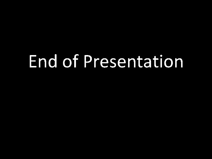 End of Presentation End of Presentation
