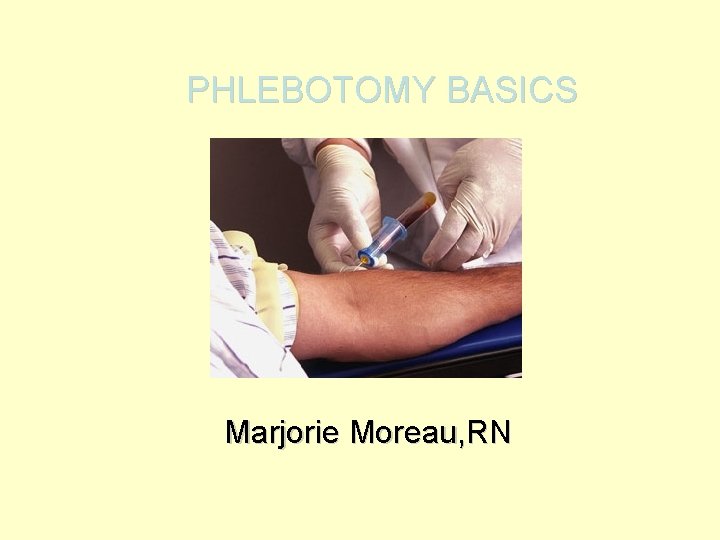PHLEBOTOMY BASICS Marjorie Moreau, RN 