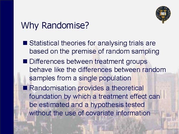 Why Randomise? n Statistical theories for analysing trials are based on the premise of