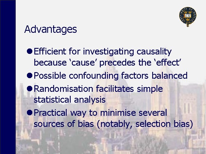 Advantages l Efficient for investigating causality because ‘cause’ precedes the ‘effect’ l Possible confounding