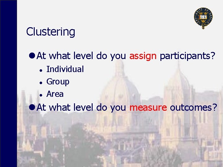 Clustering l At what level do you assign participants? l l l Individual Group