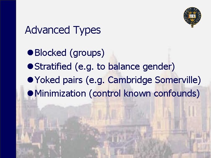 Advanced Types l Blocked (groups) l Stratified (e. g. to balance gender) l Yoked