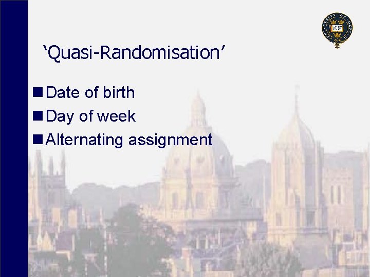 ‘Quasi-Randomisation’ n Date of birth n Day of week n Alternating assignment 