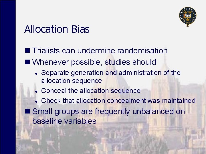 Allocation Bias n Trialists can undermine randomisation n Whenever possible, studies should l l