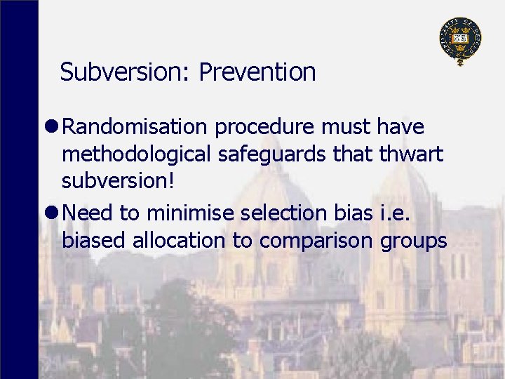 Subversion: Prevention l Randomisation procedure must have methodological safeguards that thwart subversion! l Need