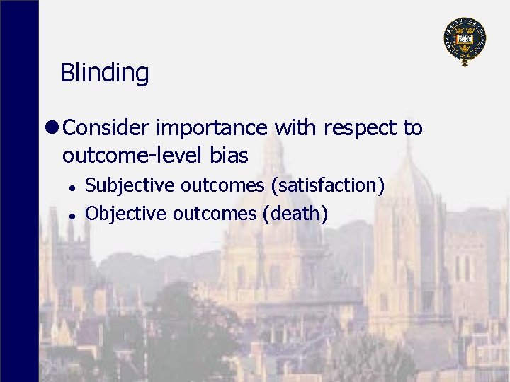 Blinding l Consider importance with respect to outcome-level bias l l Subjective outcomes (satisfaction)