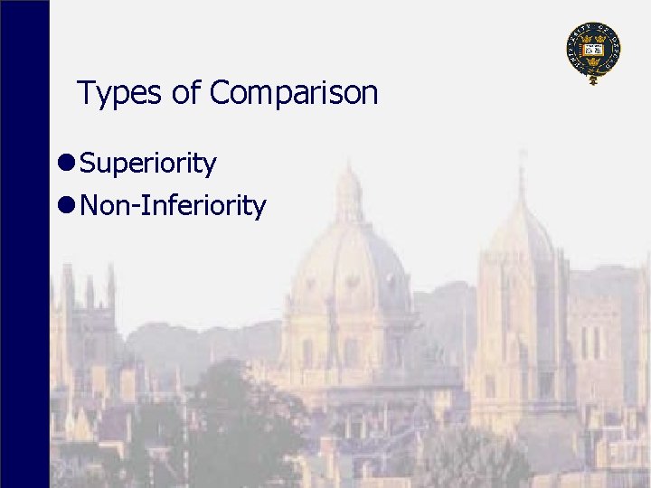 Types of Comparison l Superiority l Non-Inferiority 