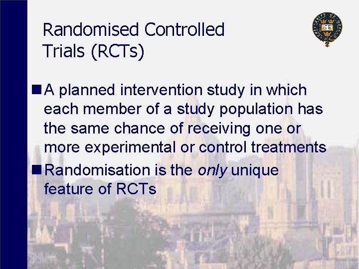 Randomised Controlled Trials (RCTs) n A planned intervention study in which each member of