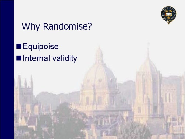 Why Randomise? n Equipoise n Internal validity 