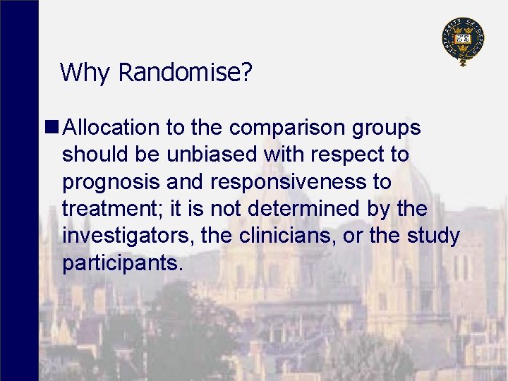 Why Randomise? n Allocation to the comparison groups should be unbiased with respect to