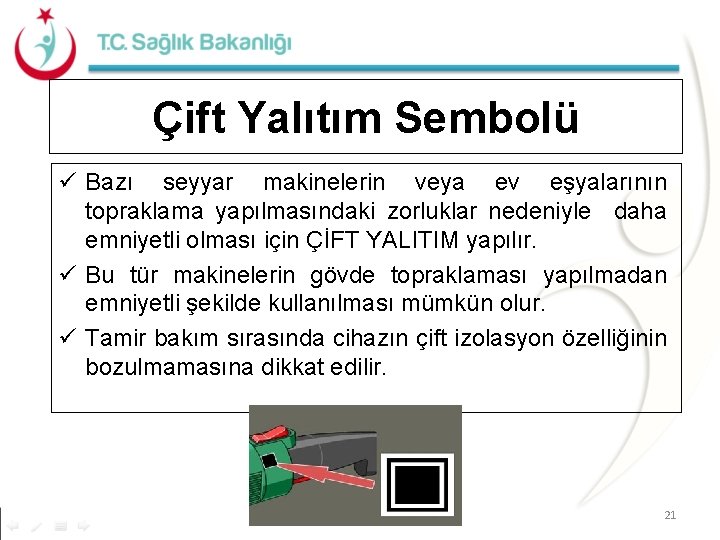 Çift Yalıtım Sembolü Bazı seyyar makinelerin veya ev eşyalarının topraklama yapılmasındaki zorluklar nedeniyle daha