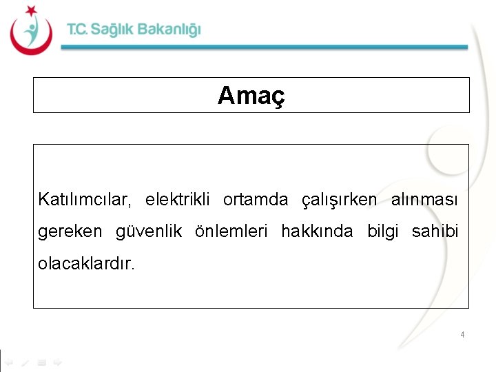 Amaç Katılımcılar, elektrikli ortamda çalışırken alınması gereken güvenlik önlemleri hakkında bilgi sahibi olacaklardır. 4