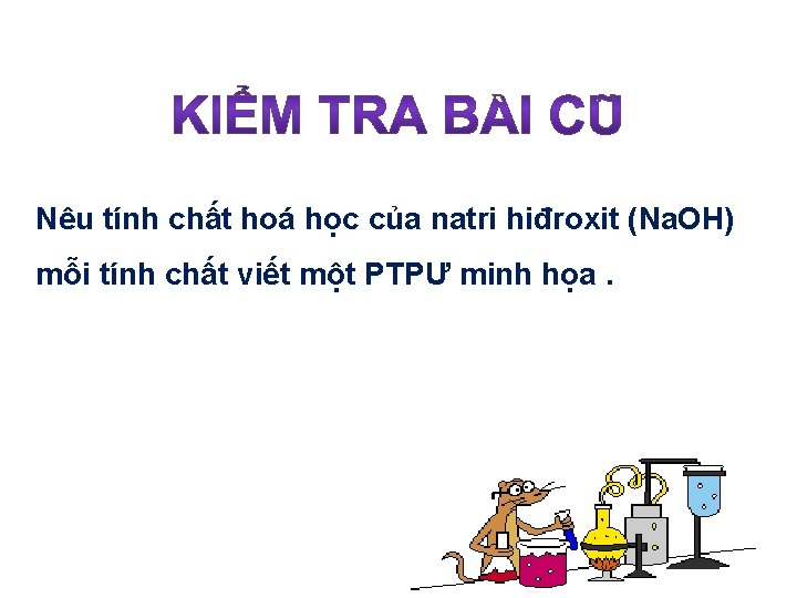 Nêu tính chất hoá học của natri hiđroxit (Na. OH) mỗi tính chất viết Nêu tính chất hoá học của natri hiđroxit (Na. OH) mỗi tính chất viết