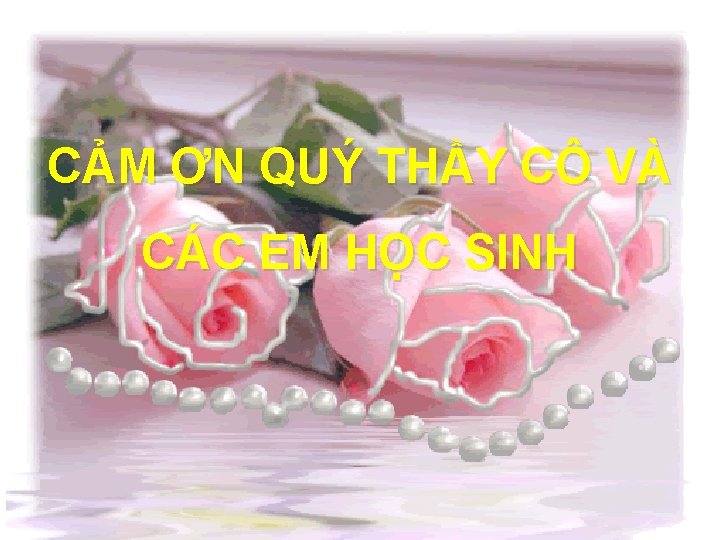 CẢM ƠN QUÝ THẦY CÔ VÀ CÁC EM HỌC SINH CẢM ƠN QUÝ THẦY CÔ VÀ CÁC EM HỌC SINH