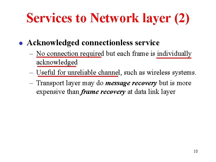 Services to Network layer (2) l Acknowledged connectionless service – No connection required but