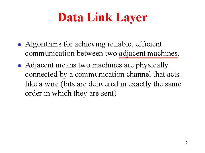 Data Link Layer l l Algorithms for achieving reliable, efficient communication between two adjacent