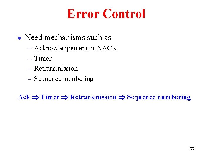 Error Control l Need mechanisms such as – – Acknowledgement or NACK Timer Retransmission
