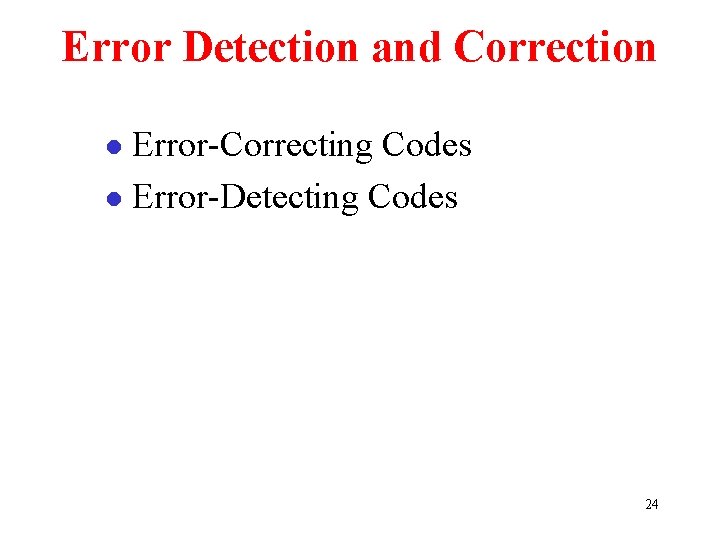 Error Detection and Correction Error-Correcting Codes l Error-Detecting Codes l 24 