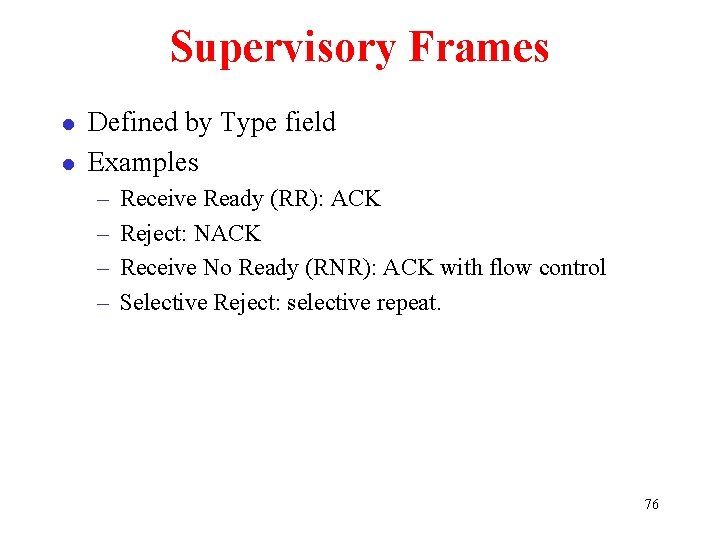 Supervisory Frames l l Defined by Type field Examples – – Receive Ready (RR):