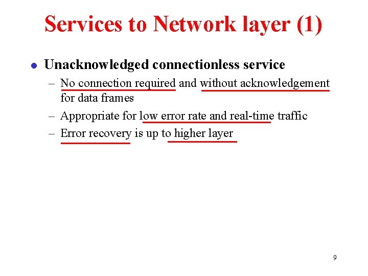 Services to Network layer (1) l Unacknowledged connectionless service – No connection required and